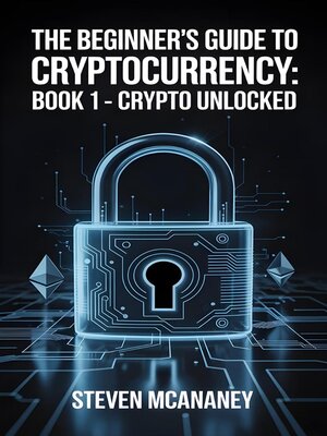cover image of The Beginner's Guide to Crypto Currency--Crypto Unlocked a Beginner's Guide to Cryptocurrency